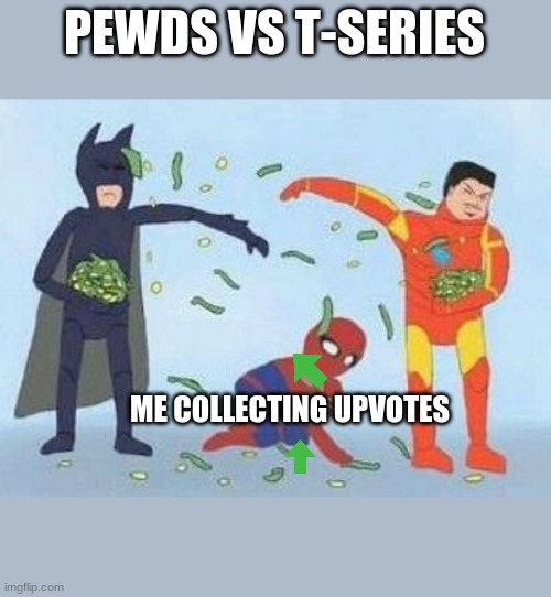 Pathetic Spidey |  PEWDS VS T-SERIES; ME COLLECTING UPVOTES | image tagged in memes,pathetic spidey | made w/ Imgflip meme maker