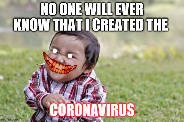 Evil Toddler | NO ONE WILL EVER KNOW THAT I CREATED THE; CORONAVIRUS | image tagged in memes,evil toddler | made w/ Imgflip meme maker