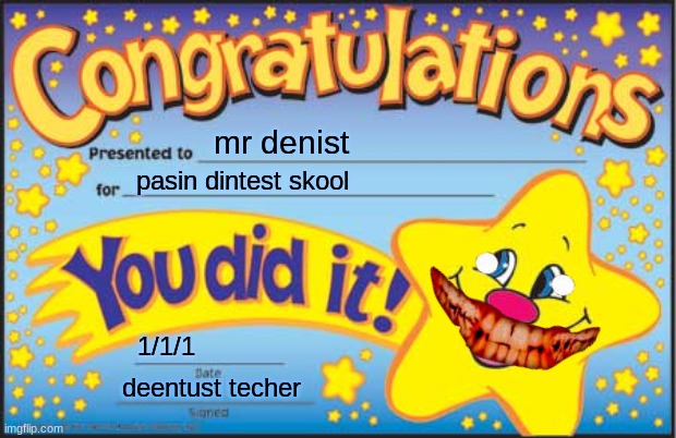 Happy Star Congratulations Meme | mr denist; pasin dintest skool; 1/1/1; deentust techer | image tagged in memes,happy star congratulations | made w/ Imgflip meme maker