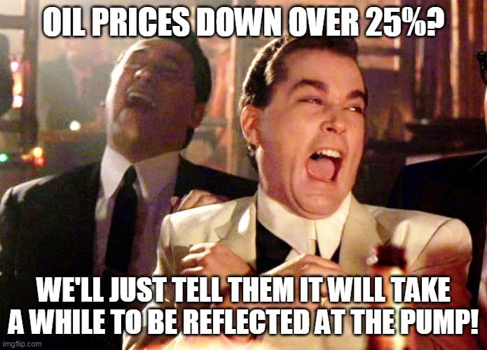 Oil Prices Down Over 25%? We'll Just Tell Them It Will Take A While To Be Reflected At The Pump! | OIL PRICES DOWN OVER 25%? WE'LL JUST TELL THEM IT WILL TAKE A WHILE TO BE REFLECTED AT THE PUMP! | image tagged in funny,oil,gangster,robbery,business,humor | made w/ Imgflip meme maker