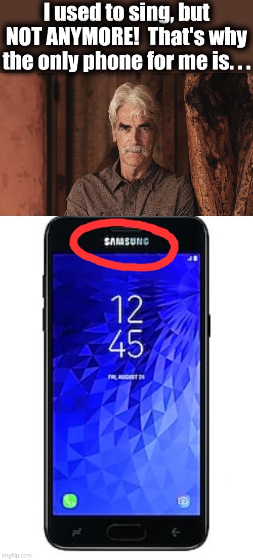 Actor Sam Elliott | I used to sing, but NOT ANYMORE!  That's why the only phone for me is. . . | image tagged in sam elliott the ranch 2 | made w/ Imgflip meme maker