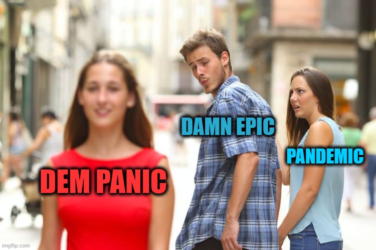 Distracted Anagrams | DAMN EPIC; PANDEMIC; DEM PANIC | image tagged in memes,distracted boyfriend | made w/ Imgflip meme maker