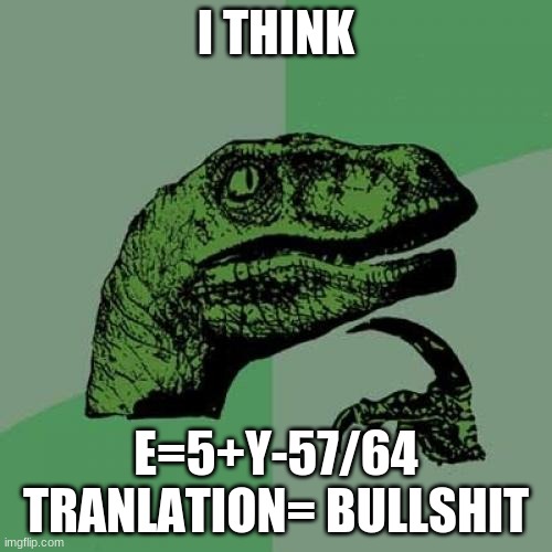 Philosoraptor Meme | I THINK; E=5+Y-57/64
TRANLATION= BULLSHIT | image tagged in memes,philosoraptor | made w/ Imgflip meme maker
