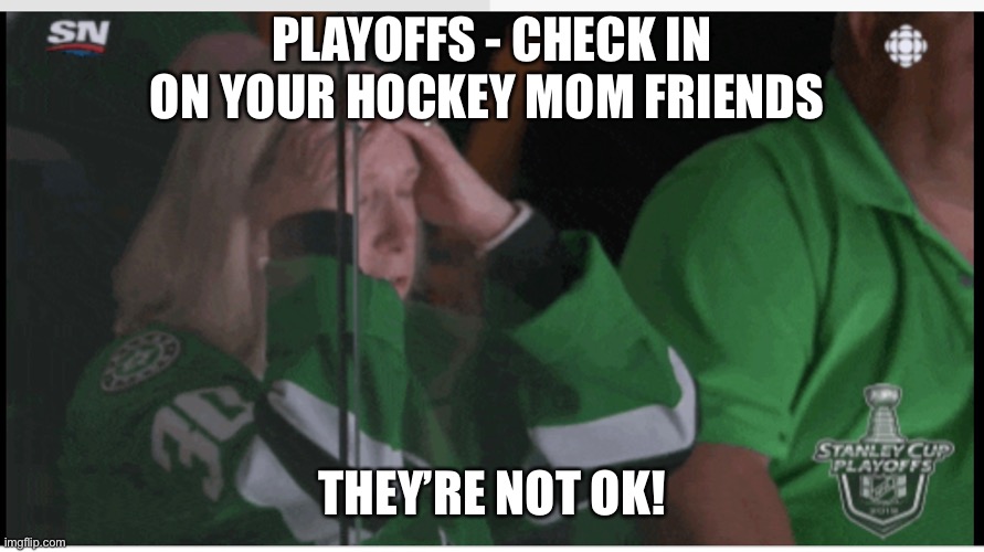 Stressed out hockey moms | PLAYOFFS - CHECK IN ON YOUR HOCKEY MOM FRIENDS; THEY’RE NOT OK! | image tagged in stressed out hockey moms | made w/ Imgflip meme maker
