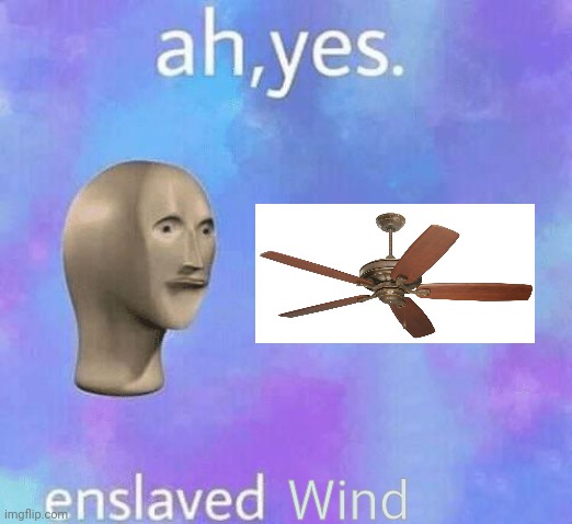 Ah Yes enslaved | Wind | image tagged in ah yes enslaved | made w/ Imgflip meme maker