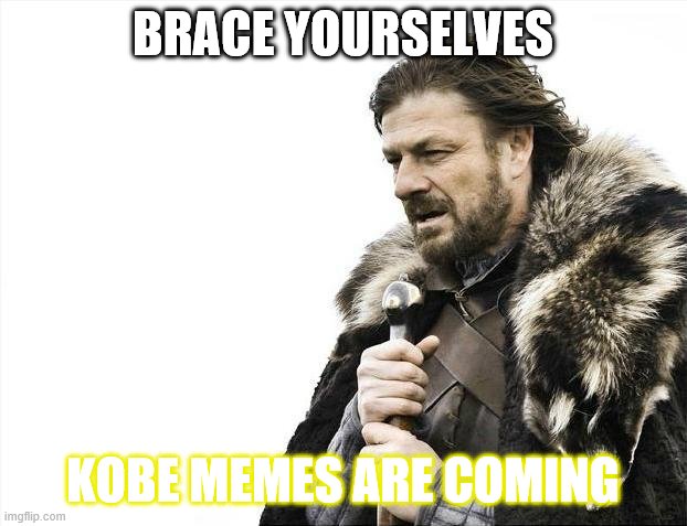 Brace Yourselves X is Coming Meme | BRACE YOURSELVES; KOBE MEMES ARE COMING | image tagged in memes,brace yourselves x is coming | made w/ Imgflip meme maker