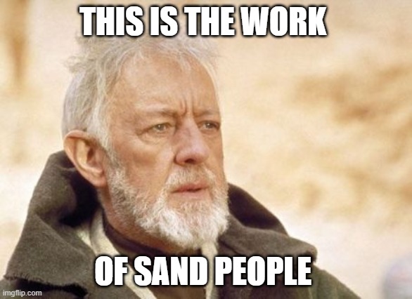 Obi Wan Kenobi Meme | THIS IS THE WORK; OF SAND PEOPLE | image tagged in memes,obi wan kenobi | made w/ Imgflip meme maker