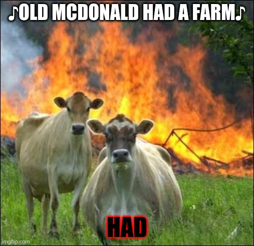Evil Cows | ♪OLD MCDONALD HAD A FARM♪; HAD | image tagged in memes,evil cows | made w/ Imgflip meme maker