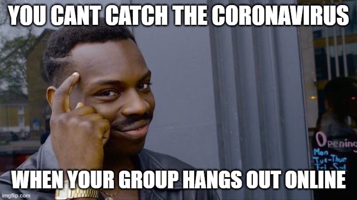 Roll Safe Think About It | YOU CANT CATCH THE CORONAVIRUS; WHEN YOUR GROUP HANGS OUT ONLINE | image tagged in memes,roll safe think about it | made w/ Imgflip meme maker
