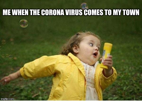 Chubby Bubbles Girl Meme | ME WHEN THE CORONA VIRUS COMES TO MY TOWN | image tagged in memes,chubby bubbles girl | made w/ Imgflip meme maker