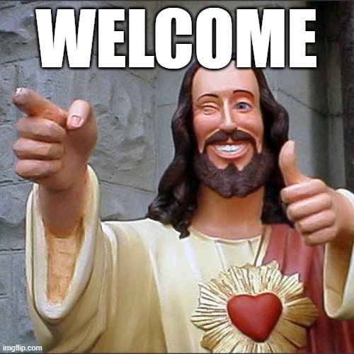 Buddy Christ Meme | WELCOME | image tagged in memes,buddy christ | made w/ Imgflip meme maker