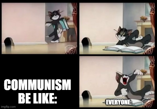 tom and jerry book | COMMUNISM BE LIKE:; EVERYONE: | image tagged in tom and jerry book | made w/ Imgflip meme maker