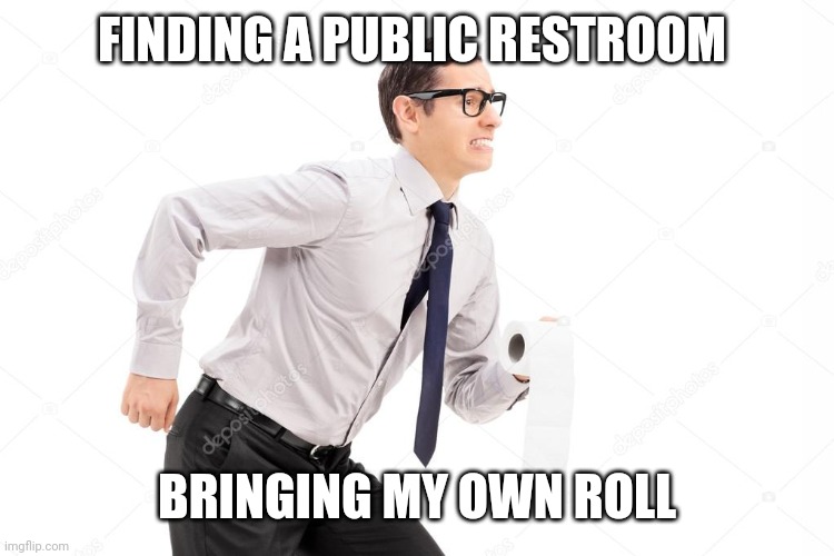 Public restroom | FINDING A PUBLIC RESTROOM; BRINGING MY OWN ROLL | image tagged in toilet paper,coronavirus | made w/ Imgflip meme maker
