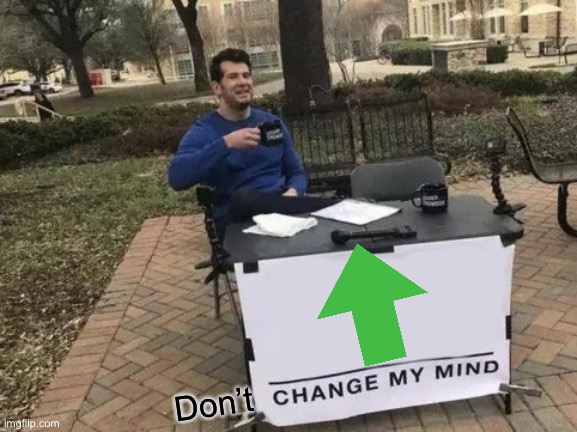 Change My Mind Meme | Don’t | image tagged in memes,change my mind | made w/ Imgflip meme maker