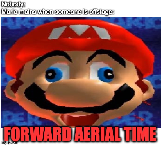 I used to be a Mario main. | Nobody:
Mario mains when someone is offstage:; FORWARD AERIAL TIME | image tagged in forward air,mario,super smash bros,oh wow are you actually reading these tags | made w/ Imgflip meme maker