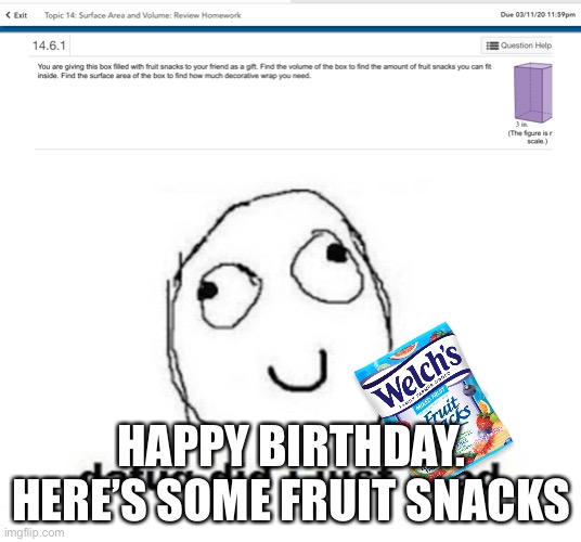 Pearson realize is weird | HAPPY BIRTHDAY. HERE’S SOME FRUIT SNACKS | image tagged in dafuq,fruit snacks | made w/ Imgflip meme maker