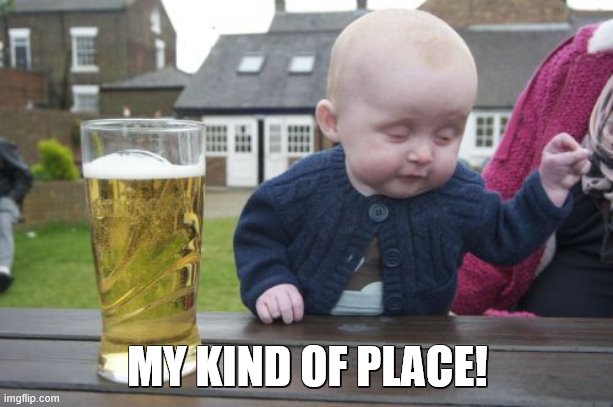 Drunk Baby Meme | MY KIND OF PLACE! | image tagged in memes,drunk baby | made w/ Imgflip meme maker
