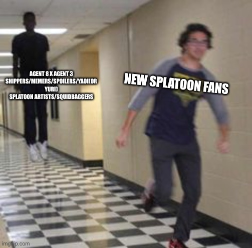 Run | AGENT 8 X AGENT 3 SHIPPERS/MEMERS/SPOILERS/YAOI(OR YURI) SPLATOON ARTISTS/SQUIDBAGGERS; NEW SPLATOON FANS | image tagged in run | made w/ Imgflip meme maker