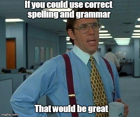 That Would Be Great Meme | If you could use correct spelling and grammar That would be great | image tagged in memes,that would be great | made w/ Imgflip meme maker