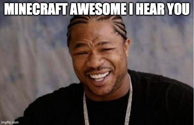 Yo Dawg Heard You | MINECRAFT AWESOME I HEAR YOU | image tagged in memes,yo dawg heard you | made w/ Imgflip meme maker