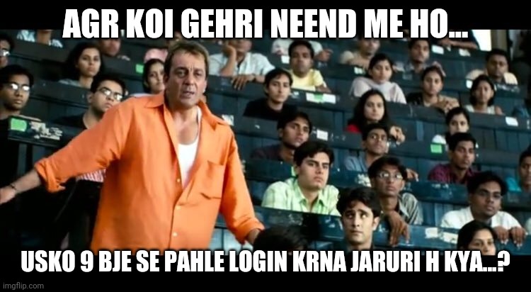 Sanjay Dutt Munna Bhai MBBS | AGR KOI GEHRI NEEND ME HO... USKO 9 BJE SE PAHLE LOGIN KRNA JARURI H KYA...? | image tagged in sanjay dutt munna bhai mbbs | made w/ Imgflip meme maker