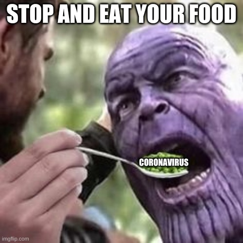 eat ur peas thanos | STOP AND EAT YOUR FOOD; CORONAVIRUS | image tagged in eat ur peas thanos | made w/ Imgflip meme maker
