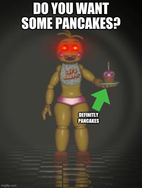Chica from fnaf 2 | DO YOU WANT SOME PANCAKES? DEFINITLY PANCAKES | image tagged in chica from fnaf 2,fnaf,fnaf 2,pancakes,chica,scary | made w/ Imgflip meme maker