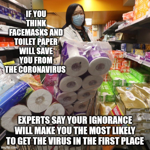 Wash your hands and wipe down surfaces with Lysol | IF YOU THINK FACEMASKS AND TOILET PAPER WILL SAVE YOU FROM THE CORONAVIRUS; EXPERTS SAY YOUR IGNORANCE WILL MAKE YOU THE MOST LIKELY TO GET THE VIRUS IN THE FIRST PLACE | image tagged in soap,ignorance,coronavirus,pandemic,wash your hands | made w/ Imgflip meme maker