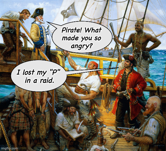 Angry pirate | Pirate! What
made you so
angry? I lost my "P" 
in a raid. | image tagged in pirates,puns,think about it | made w/ Imgflip meme maker