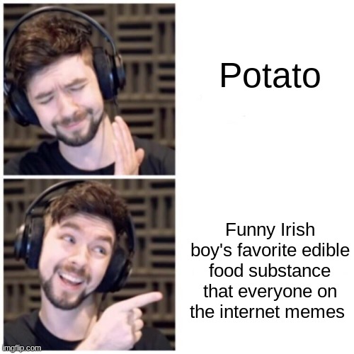 Jacksepticeye Drake | Potato; Funny Irish boy's favorite edible food substance that everyone on the internet memes | image tagged in jacksepticeye drake | made w/ Imgflip meme maker