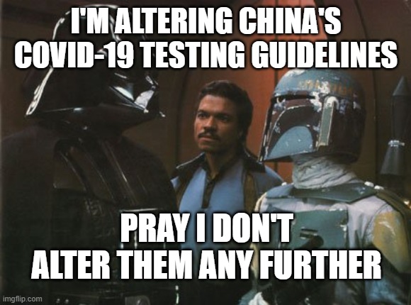 Star Wars Darth Vader Altering the Deal  | I'M ALTERING CHINA'S COVID-19 TESTING GUIDELINES; PRAY I DON'T ALTER THEM ANY FURTHER | image tagged in star wars darth vader altering the deal | made w/ Imgflip meme maker