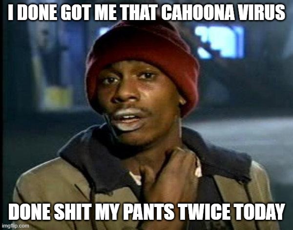 dave chappelle | I DONE GOT ME THAT CAHOONA VIRUS; DONE SHIT MY PANTS TWICE TODAY | image tagged in dave chappelle | made w/ Imgflip meme maker