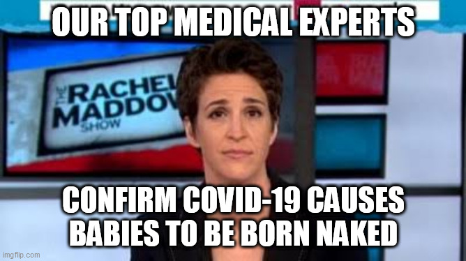 MSNBC news | OUR TOP MEDICAL EXPERTS; CONFIRM COVID-19 CAUSES BABIES TO BE BORN NAKED | image tagged in msnbc news | made w/ Imgflip meme maker