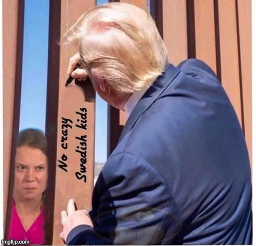 Keep her out, Mr. President! | image tagged in funny,memes,politics,donald trump,greta thunberg | made w/ Imgflip meme maker