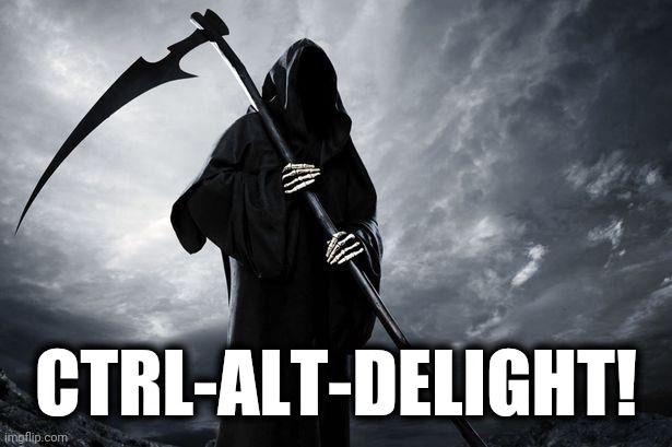 Death | CTRL-ALT-DELIGHT! | image tagged in death | made w/ Imgflip meme maker