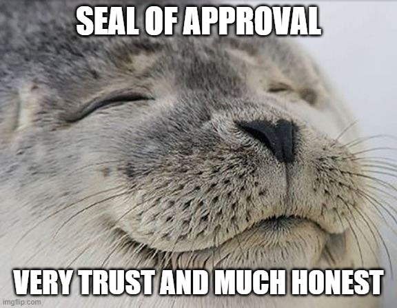 Seal of approval | SEAL OF APPROVAL; VERY TRUST AND MUCH HONEST | image tagged in seal of approval | made w/ Imgflip meme maker