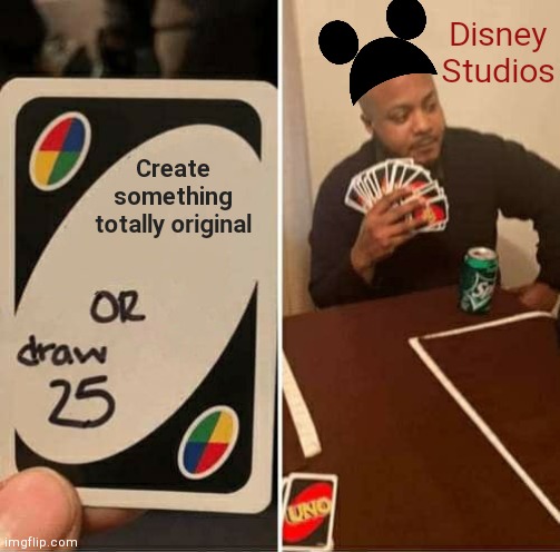 UNO Draw 25 Cards Meme | Disney Studios; Create something totally original | image tagged in memes,uno draw 25 cards,disney,mediocrity,humor | made w/ Imgflip meme maker