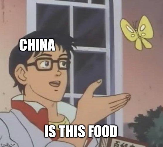 Is This A Pigeon | CHINA; IS THIS FOOD | image tagged in memes,is this a pigeon | made w/ Imgflip meme maker