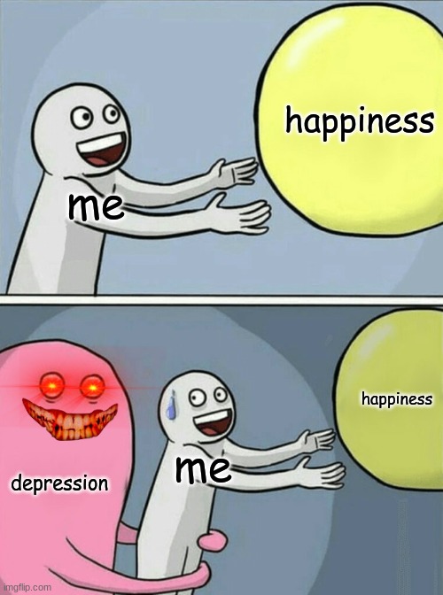 Running Away Balloon Meme | happiness; me; happiness; depression; me | image tagged in memes,running away balloon | made w/ Imgflip meme maker