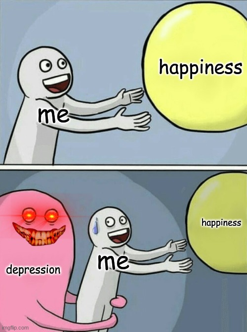 Running Away Balloon | happiness; me; happiness; depression; me | image tagged in memes,running away balloon | made w/ Imgflip meme maker