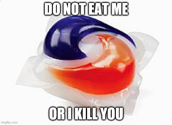 tidepod | DO NOT EAT ME; OR I KILL YOU | image tagged in tidepod | made w/ Imgflip meme maker