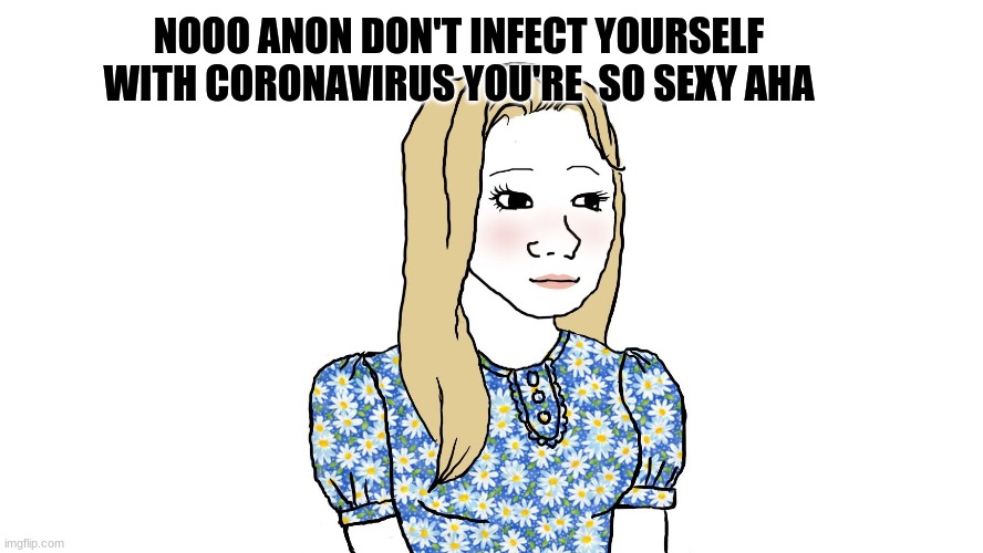 NOOO ANON DON'T INFECT YOURSELF WITH CORONAVIRUS YOU'RE  SO SEXY AHA | image tagged in anon,don't kill your self,sexy,meme | made w/ Imgflip meme maker