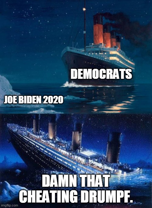 The worst candidate they could find, yet again. | DEMOCRATS; JOE BIDEN 2020; DAMN THAT CHEATING DRUMPF. | image tagged in titanic,titanic icebucketchallenge | made w/ Imgflip meme maker