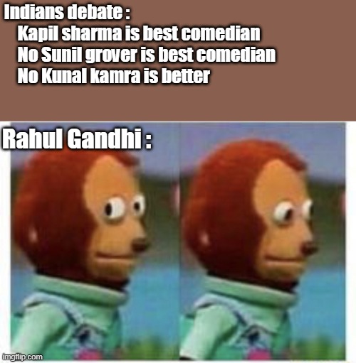 side eye teddy | Indians debate :
    Kapil sharma is best comedian
    No Sunil grover is best comedian
    No Kunal kamra is better; Rahul Gandhi : | image tagged in side eye teddy | made w/ Imgflip meme maker