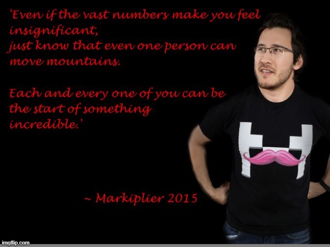 Youtuber Quotes #3: Markiplier | image tagged in youtuber quotes,markiplier,move mountains | made w/ Imgflip meme maker