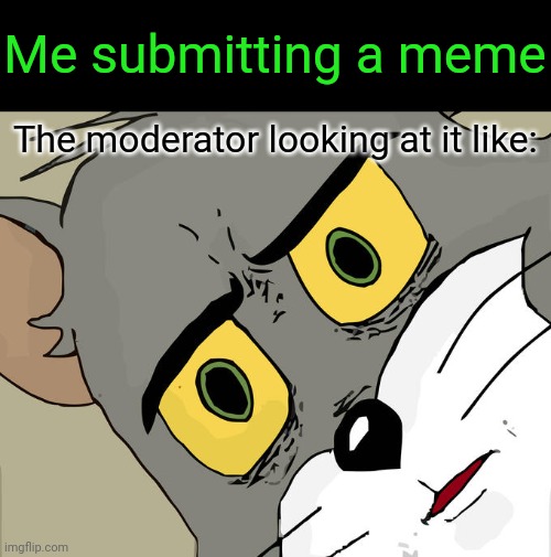 Unsettled Tom Meme | Me submitting a meme; The moderator looking at it like: | image tagged in memes,unsettled tom | made w/ Imgflip meme maker