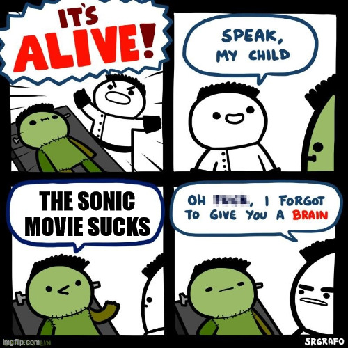 Down with the Critics, Up with the audience! | THE SONIC MOVIE SUCKS | image tagged in it's alive,sonic the hedgehog,movies,sega,video games,comic | made w/ Imgflip meme maker