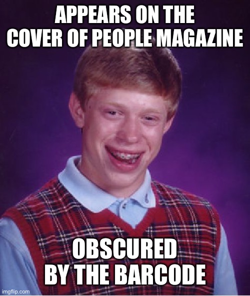 Bad Luck Brian Meme |  APPEARS ON THE COVER OF PEOPLE MAGAZINE; OBSCURED BY THE BARCODE | image tagged in memes,bad luck brian | made w/ Imgflip meme maker