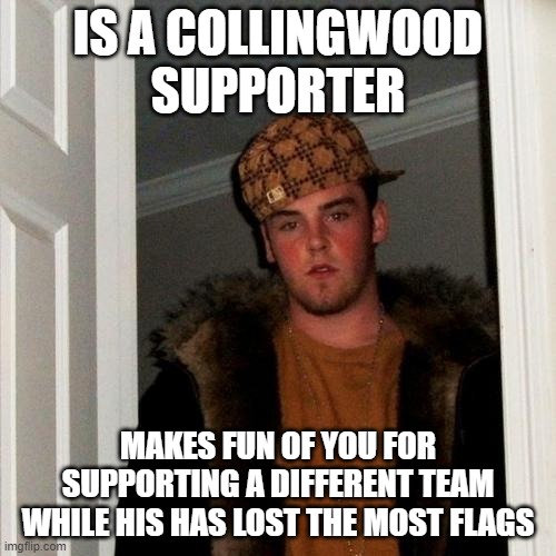 Scumbag Steve Meme | IS A COLLINGWOOD SUPPORTER; MAKES FUN OF YOU FOR SUPPORTING A DIFFERENT TEAM WHILE HIS HAS LOST THE MOST FLAGS | image tagged in memes,scumbag steve | made w/ Imgflip meme maker