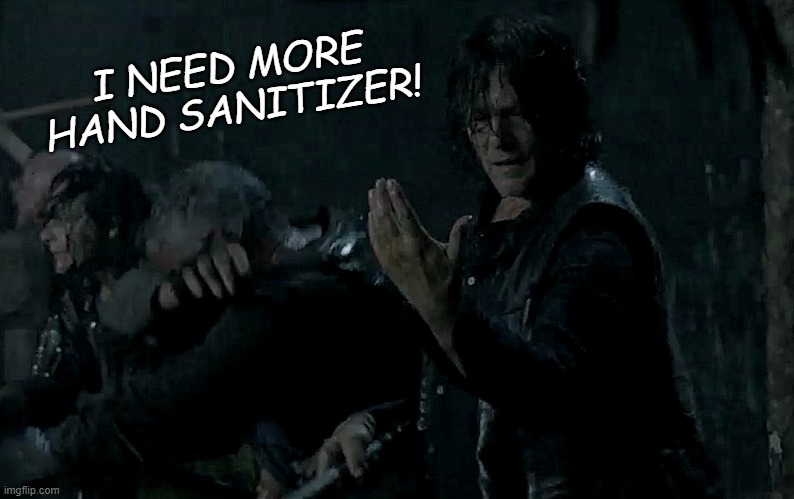 TWD HandSanitizer | I NEED MORE HAND SANITIZER! | image tagged in walking dead,hand sanitizer,humor,funny,joke,jokes | made w/ Imgflip meme maker
